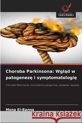 Choroba Parkinsona: Wglad w patogeneze i symptomatologie El-Banna, Mona 9786208765798 Wydawnictwo Nasza Wiedza - książka