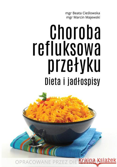 Choroba refluksowa przełyku. Dieta i jadłospisy Cieślowska Beata Majewski Marcin 9788361744733 EscapeMagazine.pl - książka