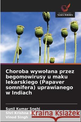 Choroba wywolana przez begomowirusy u maku lekarskiego (Papaver somnifera) uprawianego w Indiach Snehi, Sunil Kumar, Raj, Shri Krishna, Singh, Vinod 9786209187346 Wydawnictwo Nasza Wiedza - książka