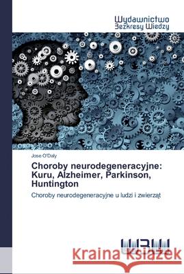 Choroby neurodegeneracyjne: Kuru, Alzheimer, Parkinson, Huntington O'Daly, Jose 9786200547422 Wydawnictwo Bezkresy Wiedzy - książka