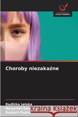 Choroby niezakazne Jeloka, Radhika, Kaur, Navpreet, Gupta, Roopali 9786209391767 Wydawnictwo Nasza Wiedza - książka