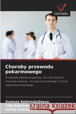Choroby przewodu pokarmowego Rakhmatullaeva, Gulnoza, Dabrowski, Filip, Sadullaeva, Umida 9786209337307 Wydawnictwo Nasza Wiedza - książka