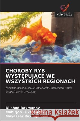 CHOROBY RYB WYST PUJACE WE WSZYSTKICH REGIONACH Raxmanov, Dilshod, Tuxtaboyev, Mohirjon, Raximjanova, Muyassar 9786208820534 Wydawnictwo Nasza Wiedza - książka