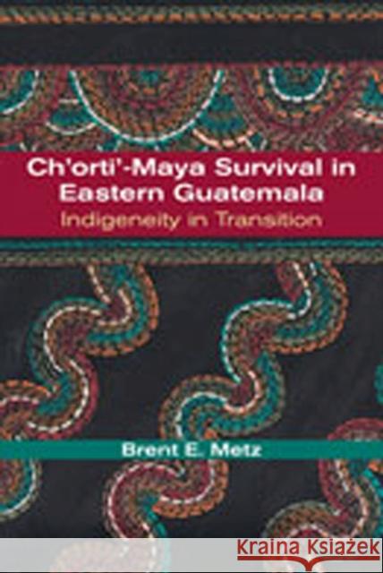 Ch'orti'-Maya Survival in Eastern Guatemala: Indigeneity in Transition Brent E. Metz 9780826338808 University of New Mexico Press - książka