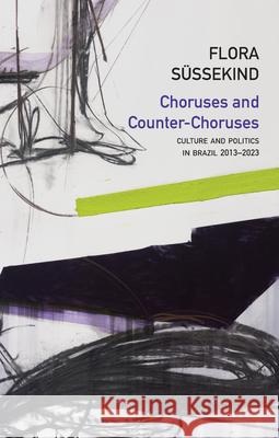 Choruses and Counter-Choruses: Culture and Politics in Brazil, 2013 - 2023 Flora Sussekind 9781509568185 John Wiley and Sons Ltd - książka