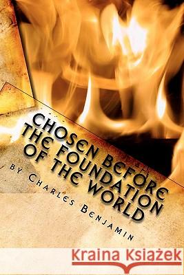 Chosen Before The Foundation of The World Benjamin, Charles 9781453799154 Createspace - książka