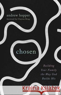 Chosen: Building Your Family the Way God Builds His Andrew Hopper 9781645075721 New Growth Press - książka
