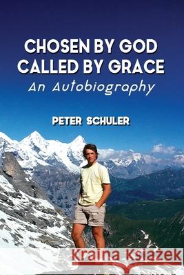 Chosen by God, Called by Grace: An Autobiography Peter Schuler 9781953625199 Intelligent Design Press - książka