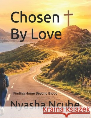 Chosen By Love: Finding Home Beyond Blood Ncube, Nyasha 9798244607819 Independently Published - książka