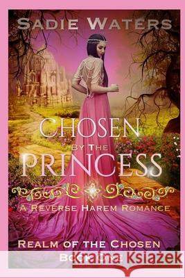 Chosen by the Princess: A Reverse Harem Romance Sadie Waters 9781070410197 Independently Published - książka