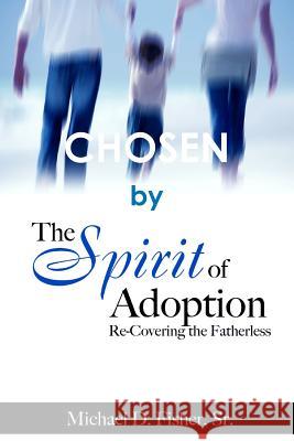 Chosen by the Spirit of Adoption: Re-Covering the Fatherless Michael D. Fisher 9781365293764 Lulu.com - książka