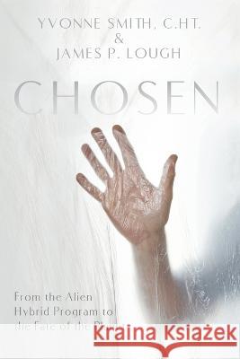 Chosen: From the Alien Hybrid Program to the Fate of the Planet Yvonne Smith James P Lough  9781944891732 Ledge Media - książka