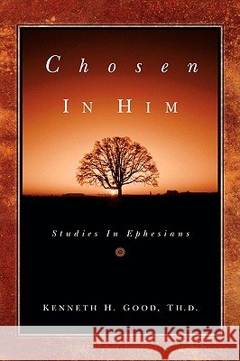 Chosen In Him Kenneth H Good 9781594673337 Xulon Press - książka