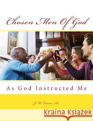 Chosen Men Of God: As God Instructed Me Eason Sr, J. W. 9781508639350 Createspace - książka