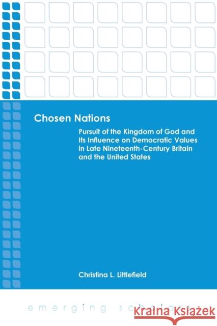 Chosen Nations: Pursuit of the Kingdom of God and Its Influence on Democratic Values in Late Nineteenth-Century Britain and the United Littlefield, Christina L. 9781451465570 Fortress Press - książka