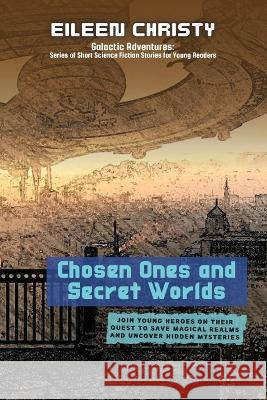 Chosen Ones and Secret Worlds: Join young heroes on their quest to save magical realms and uncover hidden mysteries Eileen Christy   9782695104584 PN Books - książka