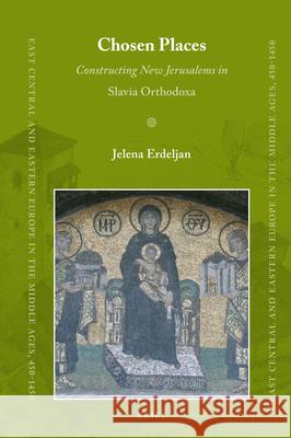 Chosen Places: Constructing New Jerusalems in Slavia Orthodoxa Jelena Erdeljan 9789004314719 Brill - książka