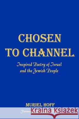 Chosen To Channel: Inspired Poetry of Israel and the Jewish People Hoff, Muriel 9780692853115 Burning Bush Card Company - książka