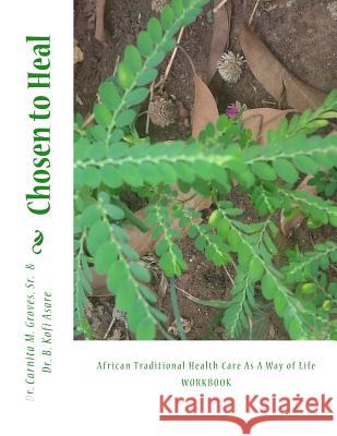 Chosen to Heal: African Traditional Health Care As A Way of Life Asare, B. Kofi 9781535046060 Createspace Independent Publishing Platform - książka