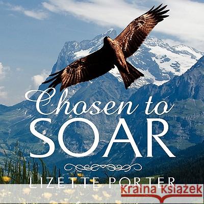 Chosen to Soar Lizette Porter 9781453596500 Xlibris Corporation - książka