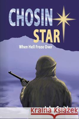 Chosin Star When Hell Froze Over: When Hell Froze Over John Smith 9781514420614 Xlibris - książka