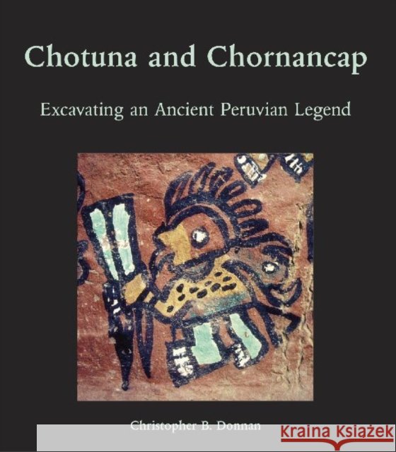 Chotuna and Chornancap: Excavating an Ancient Peruvian Legend Donnan, Christopher B. 9781931745895 Cotsen Institute of Archaeology - książka