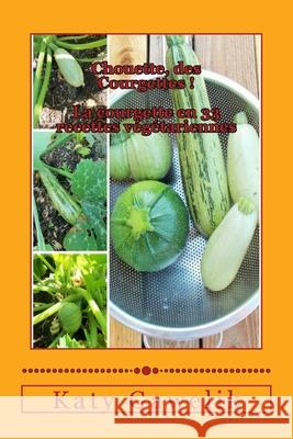 Chouette, des Courgettes. La courgette en 33 recettes vegetariennes Katy Gawelik 9781515089186 Createspace Independent Publishing Platform - książka