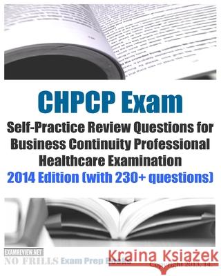 CHPCP Exam Self-Practice Review Questions for Business Continuity Professional H: 2014 Edition (with 230+ questions) Examreview 9781502918864 Createspace Independent Publishing Platform - książka