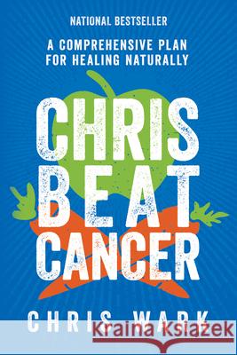 Chris Beat Cancer: A Comprehensive Plan for Healing Naturally Chris Wark 9781401956134 Hay House - książka