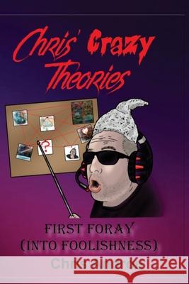 Chris' Crazy Theories: First Foray into Foolishness Chris Androu Cameron John Horrorific Publishing 9781068463730 Horrorific Publishing - książka