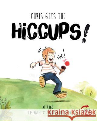 Chris Gets the Hiccups Al Argo Andressa Meissner 9781981314270 Createspace Independent Publishing Platform - książka