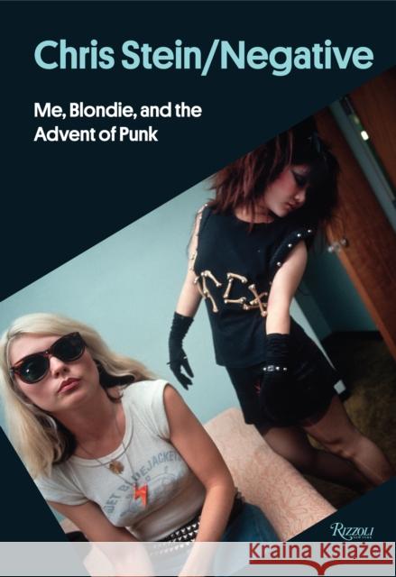 Chris Stein / Negative : Me, Blondie, and the Advent of Punk Chris Stein Shepard Fairey Deborah Harry 9780847843633 Rizzoli International Publications - książka