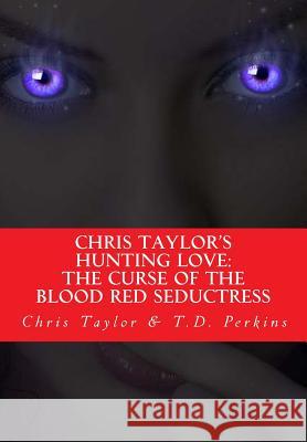 Chris Taylor's Hunting Love: The Curse of The Blood Red Seductress Perkins, T. D. 9781548151515 Createspace Independent Publishing Platform - książka
