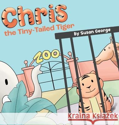 Chris, the Tiny-Tailed Tiger: Inspired by my Husband's Second Grade Story-The Tiger That Was Lost Susan George 9781736192719 Susan George - książka