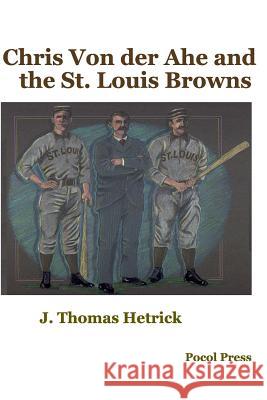 Chris Von der Ahe and the St. Louis Browns Hetrick, J. Thomas 9781929763498 Pocol Press - książka