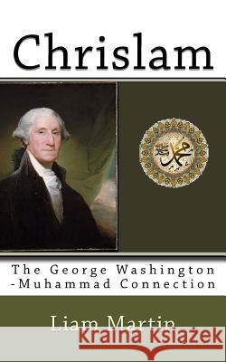 Chrislam: The George Washington-Muhammad Connection Liam Martin 9781546702115 Createspace Independent Publishing Platform - książka