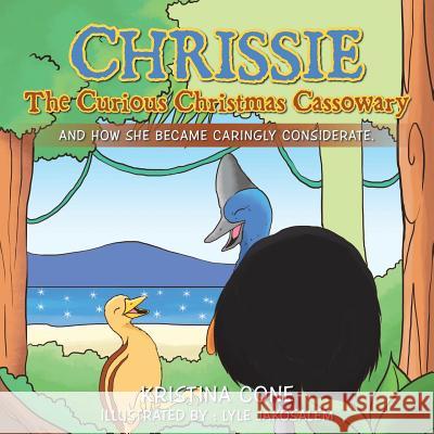 Chrissie the Curious Christmas Cassowary: And How She Became Caringly Considerate Kristina Cone 9781504305884 Balboa Press Australia - książka