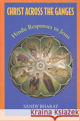 Christ Across the Ganges: Hindu Responses to Jesus Sandy Bharat 9781846940002 O Books - książka