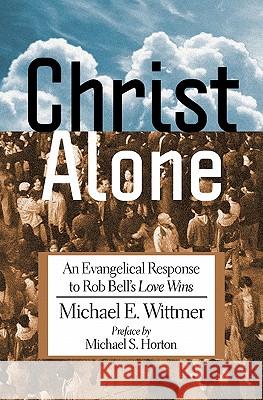 Christ Alone: An Evangelical Response to Rob Bell's Love Wins Michael E Wittmer, Michael Horton 9780982706336 Edenridge Press - książka