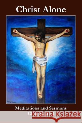 Christ Alone: Meditations and Sermons Chad L. Bird 9781497437968 Createspace - książka