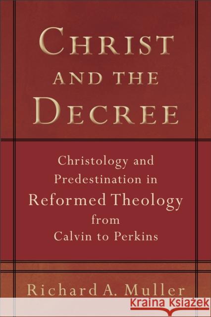 Christ and the Decree: Christology and Predestination in Reformed Theology from Calvin to Perkins Muller, Richard A. 9780801036101 Baker Academic - książka