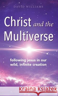 Christ and the Multiverse: Following Jesus in Our Wild, Infinite Creation David Williams 9781955821070 Apocryphile Press - książka
