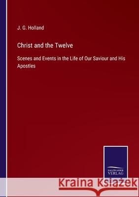 Christ and the Twelve: Scenes and Events in the Life of Our Saviour and His Apostles Josiah Gilbert Holland 9783752566963 Salzwasser-Verlag - książka