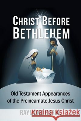 Christ Before Bethlehem: Old Testament Appearances of the Preincarnate Jesus Christ Raymond Horne 9781973673071 WestBow Press - książka