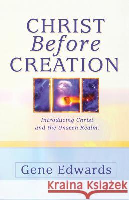 Christ Before Creation: Introducing Christ and the Unseen Realm Gene Edwards 9780940232044 Seedsowers - książka