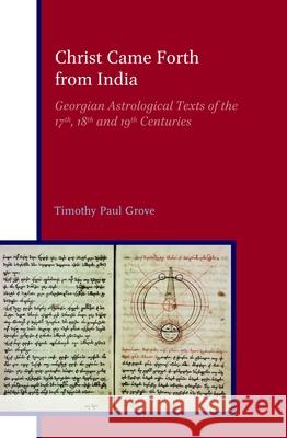 Christ Came Forth from India: Georgian Astrological Texts of the 17th, 18th and 19th Centuries Timothy Paul Grove 9783506705167 Verlag Ferdinand Schoeningh - książka