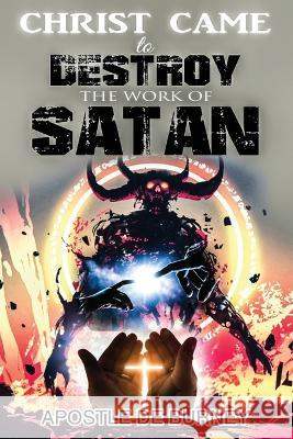 Christ Came to Destroy the Work of SATAN Derrick E. Burney 9781960704016 Rocc Ministries Publishing - książka