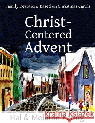 Christ-Centered Advent: Family Devotions Based on Christmas Carols Hal Young Melanie Young 9781938554261 Great Waters Press - książka