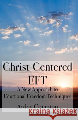 Christ-Centered Eft: A New Approach to Emotional Freedom Techniques Arden Compton 9781798986080 Independently Published - książka