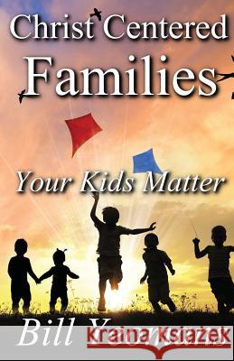 Christ Centered Families: Your Kids Matter Bill Yeomans 9781519149695 Createspace Independent Publishing Platform - książka